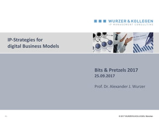 © 2017 WURZER & KOLLEGEN, München
IP-Strategies for
digital Business Models
- 1 - © 2017 WURZER & KOLLEGEN, München
Bits & Pretzels 2017
25.09.2017
Prof. Dr. Alexander J. Wurzer
 