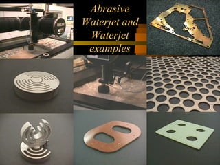 Abrasive
Waterjet and
Waterjet
examples
 