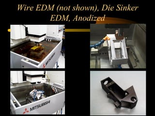 Wire EDM (not shown), Die Sinker
EDM, Anodized
 