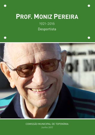 PROF. MONIZ PEREIRA
COMISSÃO MUNICIPAL DE TOPONÍMIA
Desportista
1921-2016
Junho 2017
 