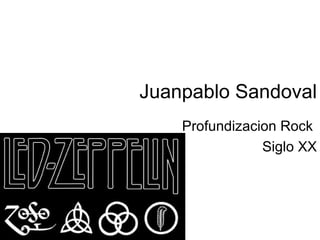 Juanpablo Sandoval
    Profundizacion Rock
                Siglo XX
 