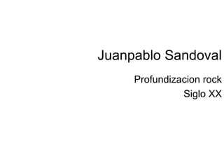 Juanpablo Sandoval
     Profundizacion rock
               Siglo XX
 