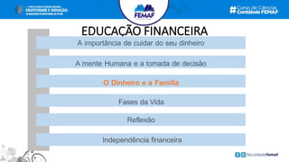 EDUCAÇÃO FINANCEIRA
Fases da Vida
O Dinheiro e a Família
Reflexão
A mente Humana e a tomada de decisão
A importância de cuidar do seu dinheiro
Independência financeira
 