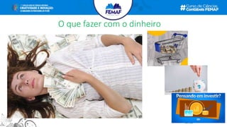 O que fazer com o dinheiro
 