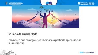 7° início da sua liberdade
momento que começa a sua liberdade a partir da aplicação das
suas reservas.
 