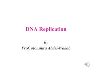 DNA Replication
By
Prof. Moushira Abdel-Wahab
 