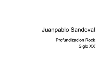 Juanpablo Sandoval
    Profundizacion Rock
               Siglo XX
 