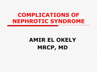 COMPLICATIONS OF
NEPHROTIC SYNDROME


    AMIR EL OKELY
      MRCP, MD
 
