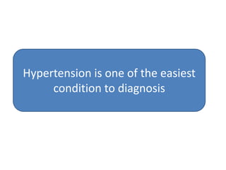 Hypertension is one of the easiest condition to diagnosis