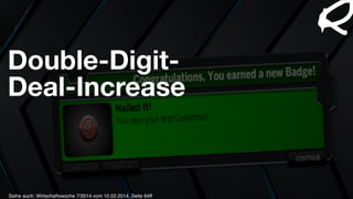 Siehe auch: Wirtschaftswoche 7/2014 vom 10.02.2014, Seite 64ff
Double-Digit- 
Deal-Increase
 