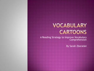 Vocabulary cartoons A Reading Strategy to Improve Vocabulary Comprehension By Sarah Zboralski 