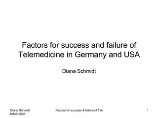 Factors for success and failure of Telemedicine in Germany and USA Diana Schmidt 