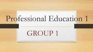 Professional Education 1
GROUP 1
 