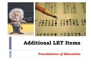 Additional LET Items
Foundations of Education
 