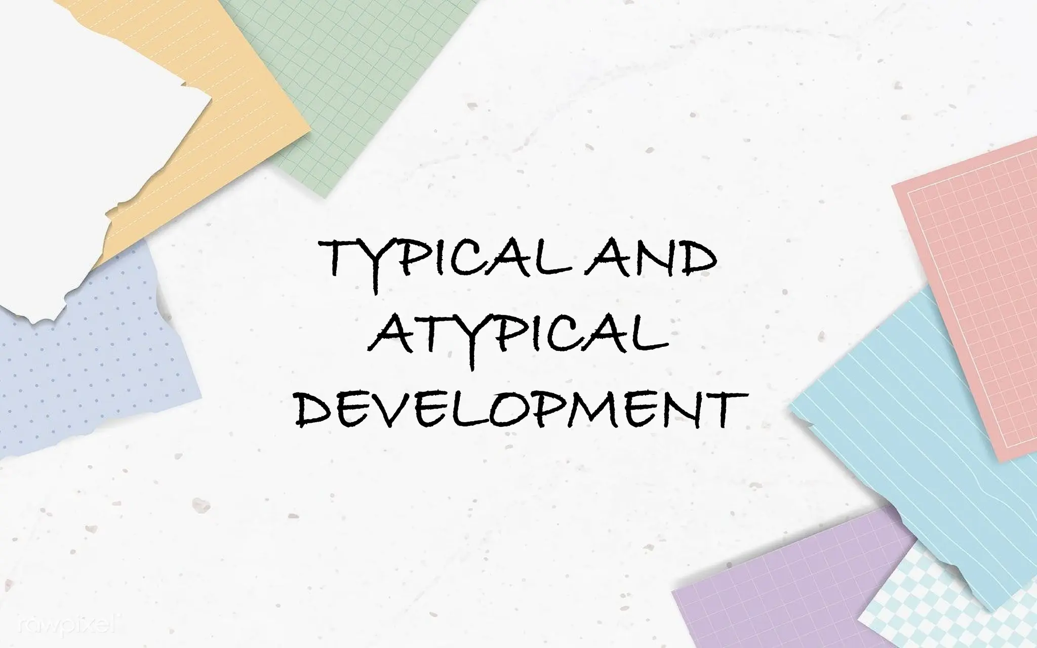 TYPICAL AND
ATYPICAL
DEVELOPMENT
 