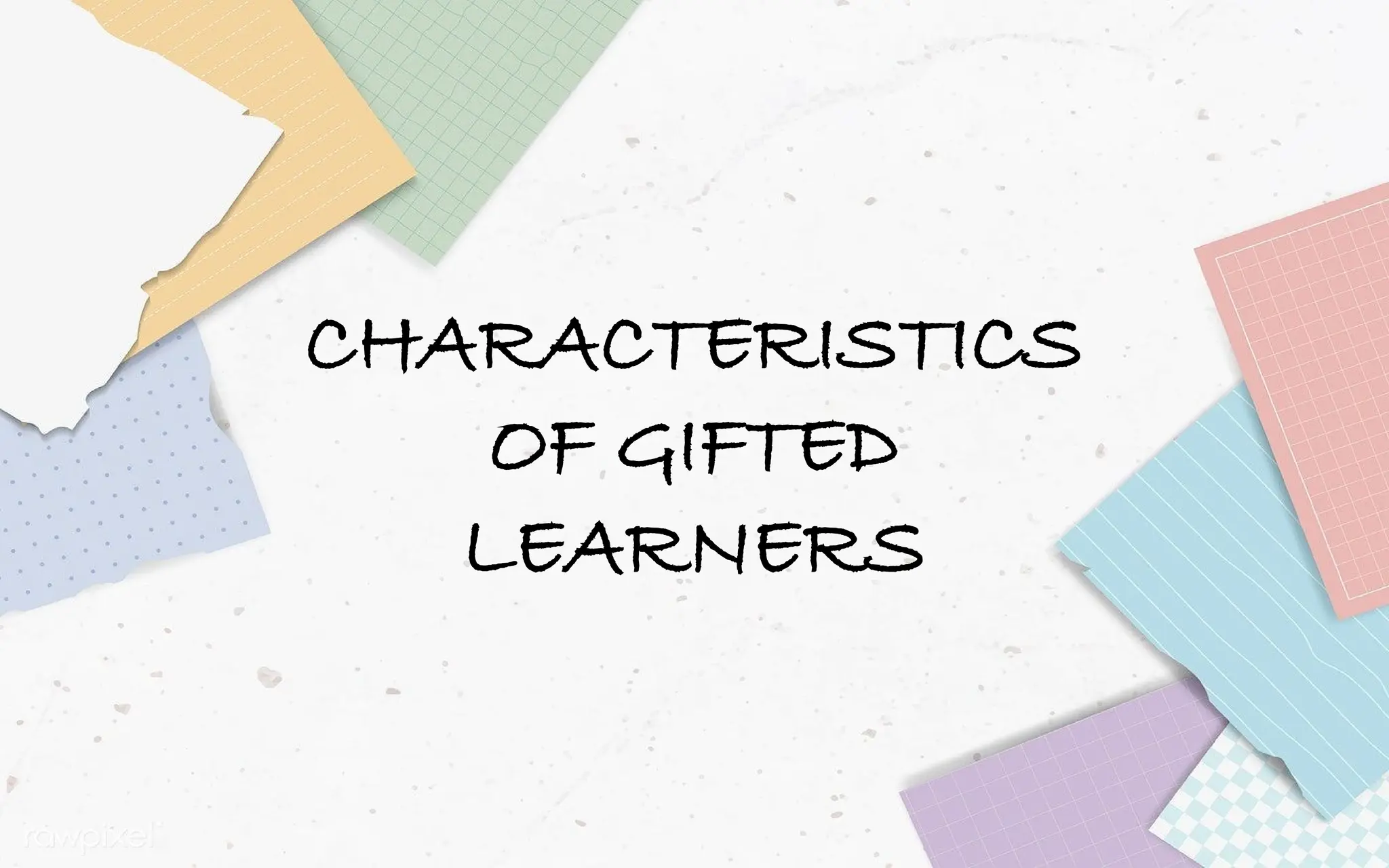 CHARACTERISTICS
OF GIFTED
LEARNERS
 