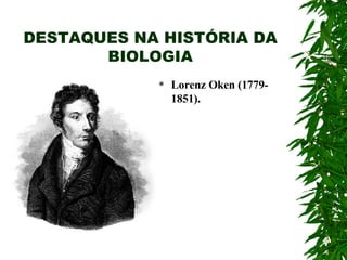 DESTAQUES NA HISTÓRIA DA BIOLOGIA Lorenz Oken (1779-1851). 