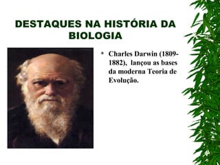 DESTAQUES NA HISTÓRIA DA BIOLOGIA Charles Darwin (1809-1882),  lançou as bases da moderna Teoria de Evolução. 