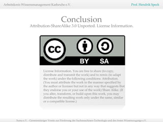 License Information. You are free to share (to copy, distribute and transmit the work) and to remix (to adapt the work) under the following conditions: Attribution. (You must attribute the work in the manner specified by the author or licensor but not in any way that suggests that they endorse you or your use of the work) Share Alike. (If you alter, transform, or build upon this work, you may distribute the resulting work only under the same, similar or a compatible license.) Conclusion Attribution-ShareAlike 3.0 Unported. License Information. 
