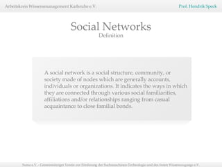 Social Networks Definition A social network is a social structure, community, or society made of nodes which are generally accounts, individuals or organizations. It indicates the ways in which they are connected through various social familiarities, affiliations and/or relationships ranging from casual acquaintance to close familial bonds. 