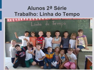 Alunos 2 ª  Série Trabalho: Linha do Tempo 