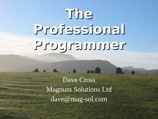 The Professional Programmer Dave Cross Magnum Solutions Ltd [email_address] 