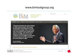 www.bimtaskgroup.org




Prof. Rasso Steinmann 
                                                  Okt. 2012   41
Institute for Applied Building Informatics
 