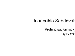 Juanpablo Sandoval Profundisacion rock Siglo XX 