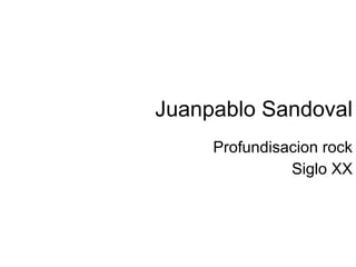 Juanpablo Sandoval Profundisacion rock Siglo XX 