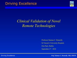 Professor S é amas C. Donnelly St Vincent’s University Hospital, Elm Park, Dublin September 2 nd .  2010 Clinical Validation of Novel  Remote Technologies  
