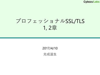 プロフェッショナルSSL/TLS
1, 2章
2017/4/10
光成滋生
 