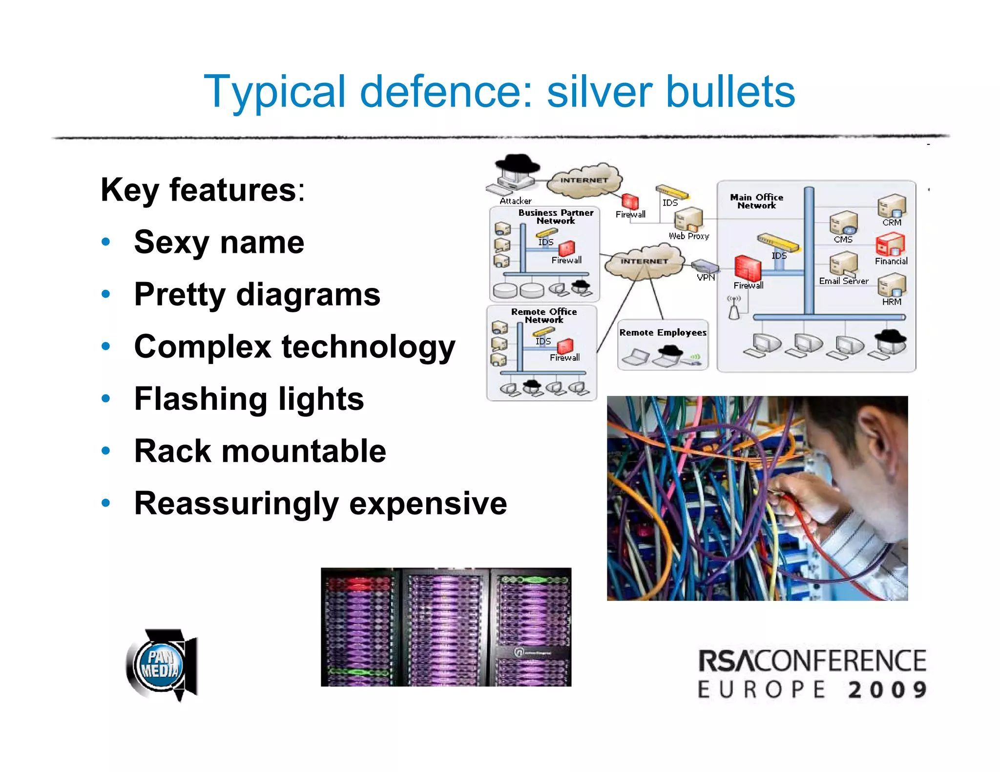 Typical defence: silver bullets

Key features:
• Sexy name
• Pretty diagrams
• C
  Complex t h l
      l technology
• Flashing lights
• Rack mountable
• Reassuringly expensive
 