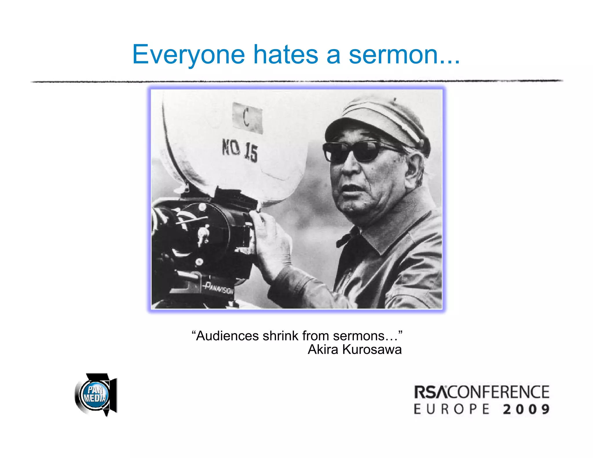 Everyone hates a sermon...




    “Audiences shrink from sermons…”
                       Akira Kurosawa
 