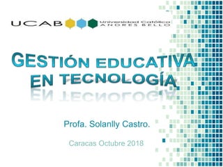 Profa. Solanlly Castro.
Caracas Octubre 2018
 