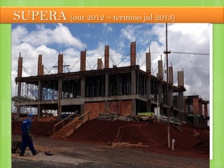 SUPERA (out 2012 – termino jul 2013)
Outubro 2012
 