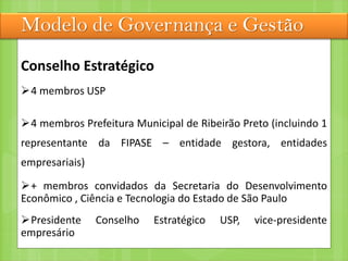 Modelo de Governança e Gestão
Conselho Estratégico
4 membros USP
4 membros Prefeitura Municipal de Ribeirão Preto (inclu...