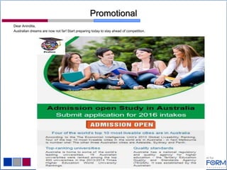 Promotional
Dear Anindita,
Australian dreams are now not far! Start preparing today to stay ahead of competition.
 