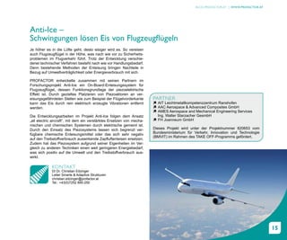 BLOG.PROFACTOR.AT | WWW.PROFACTOR.AT




Anti-Ice –
Schwingungen lösen Eis von Flugzeugflügeln
Je höher es in die Lüfte geht, desto eisiger wird es. So vereisen
auch Flugzeugflügel in der Höhe, was nach wie vor zu Sicherheits-
problemen im Flugverkehr führt. Trotz der Entwicklung verschie-
dener technischer Verfahren besteht nach wie vor Handlungsbedarf.
Denn bestehende Methoden der Enteisung bringen Nachteile in
Bezug auf Umweltverträglichkeit oder Energieverbrauch mit sich.

PROFACTOR entwickelte zusammen mit seinen Partnern im
Forschungsprojekt Anti-Ice ein On-Board-Enteisungssystem für
Flugzeugflügel, dessen Funktionsgrundlage der piezoelektrische
Effekt ist. Durch gezieltes Platzieren von Piezoaktoren an ver-
eisungsgefährdeten Stellen wie zum Beispiel der Flügelvorderkante      PARTNER
kann das Eis durch rein elektrisch erzeugte Vibrationen entfernt       ì AIT Leichtmetallkompetenzzentrum Ranshofen
werden.                                                                ì AAC Aerospace & Advanced Composites GmbH
                                                                       ì AMES Aerospace and Mechanical Engineering Services
Die Entwicklungsarbeiten im Projekt Anti-Ice folgen dem Ansatz           Ing. Walter Starzacher GesmbH
„all electric aircraft“, mit dem ein verstärktes Ersetzen von mecha-   ì FH Joanneum GmbH
nischen und chemischen Systemen durch elektrische gemeint ist.
Durch den Einsatz des Piezosystems lassen sich begrenzt ver-           Dieses Projekt wird unter der Projektnummer 820653 vom
fügbare chemische Enteisungsmittel oder das sich sehr negativ          Bundesministerium für Verkehr, Innovation und Technologie
                                                                       (BMVIT) im Rahmen des TAKE OFF-Programms gefördert.
auf den Treibstoffverbrauch auswirkende Zapfluftenteisen ersetzen.
Zudem hat das Piezosystem aufgrund seiner Eigenheiten im Ver-
gleich zu anderen Techniken einen weit geringeren Energiebedarf,
was sich positiv auf die Umwelt und den Treibstoffverbrauch aus-
wirkt.

             KONTAKT
             DI Dr. Christian Eitzinger
             Leiter Smarte & Adaptive Strukturen
             christian.eitzinger@profactor.at
             Tel.: +43(0)7252 885-250




                                                                                                                                    15
 