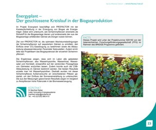 BLOG.PROFACTOR.AT | WWW.PROFACTOR.AT




Energyplant –
Der geschlossene Kreislauf in der Biogasproduktion
Im Projekt Eneryplant beschäftigt sich PROFACTOR mit der
Kreislaufschließung in der Erzeugung von Biogas als Energie-
träger. Dabei wird untersucht, wie Schwimmpflanzen einerseits als
Rohstoff für die Biogasanlage dienen und andererseits den aus der
Biogasanlage anfallenden Gärrest als Dünger nutzen können.          FACTS
                                                                    Dieses Projekt wird unter der Projektnummer 820150 von der
Ziel von PROFACTOR ist, die optimalen Wachstumsbedingungen          österreichischen Forschungsförderungsgesellschaft (FFG) im
der Schwimmpflanzen auf separiertem Gärrest zu ermitteln, den       Rahmen des BRIDGE-Programms gefördert.
Einfluss einer CO2-Gasdüngung zu bestimmen sowie die Abbau-
leistung abwasserrelevanter Parameter festzustellen. Zudem ermit-
telte das Projektteam das Biogaspotenzial der einzelnen Schwimm-
pflanzen.

Die Ergebnisse zeigen, dass sich im Labor alle getesteten
Schwimmpflanzen, also Wasserhyazinthe, Wasserlinse, Wasser-
salat und Hornblatt, einwandfrei auf der verdünnten Flüssigphase
von Gärresten anzüchten lassen. Zudem konnte auch die CSB-
Abbauleistung im Gärrest bestimmt werden. Die besten Resultate
erzielte man mit Wasserhyazinthen. Deshalb wurden mit dieser
Schwimmpflanze Außenversuche an verschiedenen Plätzen ge-
startet, um den Einfluss der Sonneneinstrahlung zu untersuchen.
Die aus den Messungen gewonnenen Resultate zeigen im Vergleich
zu Nutzpflanzen hohe Potenziale in der Biomasseerzeugung.


            KONTAKT
            DI Manfred Reiter
            Leiter Innovative Energiesysteme
            manfred.reiter@profactor.at
            Tel.: +43 (0)7252 885-415




                                                                                                                                  23
 
