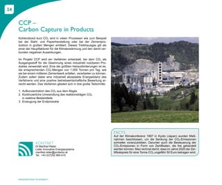 24


     CCP –
     Carbon Capture in Products
     Kohlendioxid kurz CO2 wird in vielen Prozessen wie zum Beispiel
     bei der Stahl- und Papierherstellung oder bei der Zementpro-
     duktion in großen Mengen emittiert. Dieses Treibhausgas gilt als
     einer der Hauptfaktoren für die Klimaerwärmung und den damit ver-
     bunden negativen Auswirkungen.

     Im Projekt CCP wird ein Verfahren entwickelt, bei dem CO2 als
     Ausgangsstoff für die Gewinnung eines industriell nutzbaren Pro-
     duktes verwendet wird. Eine der größten Herausforderungen ist es,
     die entsprechenden CO2-Mengen von 1.000 Tonnen pro Tag, wie
     sie bei einem mittleren Zementwerk anfallen, verarbeiten zu können.
     Zudem sollen dabei eine industriell akzeptable Energiebilanz des
     Verfahrens und eine positive betriebswirtschaftliche Bewertung er-
     reicht werden. Das Verfahren gliedert sich in drei große Teilschritte:

     1. Aufkonzentration des CO2 aus dem Abgas
     2. Kontinuierliche Umwandlung des reaktionsträgen CO2
        in reaktive Bestandteile
     3. Erzeugung der Endprodukte




                                                                              FACTS
                                                                              Auf der Klimakonferenz 1997 in Kyoto (Japan) wurden Maß-
                                                                              nahmen beschlossen, um die Senkung der CO2-Emissionen
                  KONTAKT                                                     schneller voranzutreiben. Darunter auch die Besteuerung der
                  DI Manfred Reiter                                           CO2-Emissionen in Form von Zertifikaten, die frei gehandelt
                  Leiter Innovative Energiesysteme                            werden können. Man rechnet damit, dass im Jahre 2020 der Zer-
                  manfred.reiter@profactor.at                                 tifikatspreis für eine Tonne CO2 ungefähr 50 Euro betragen wird.
                  Tel.: +43 (0)7252 885-415




     INNOVATIONS IN ENERGY
 