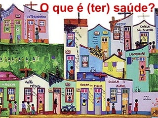 O que é (ter) saúde?
 