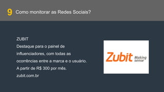 Como monitorar as Redes Sociais?
ZUBIT
Destaque para o painel de
influenciadores, com todas as
ocorrências entre a marca e...