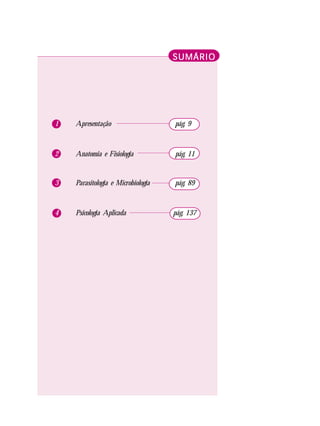 SUMÁRIOSUMÁRIOSUMÁRIOSUMÁRIOSUMÁRIO
1 Apresentação pág. 9
2 Anatomia e Fisiologia pág. 11
3 Parasitologia e Microbiologia pág. 89
4 Psicologia Aplicada pág. 137
 