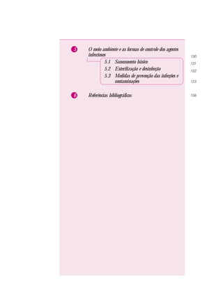 5 O meio ambiente e as formas de controle dos agentes
infecciosos
5.1 Saneamento básico
5.2 Esterilização e desinfecção
5.3 Medidas de prevenção das infecções e
contaminações
6 Referências bibliográficas
130
131
132
133
136
 