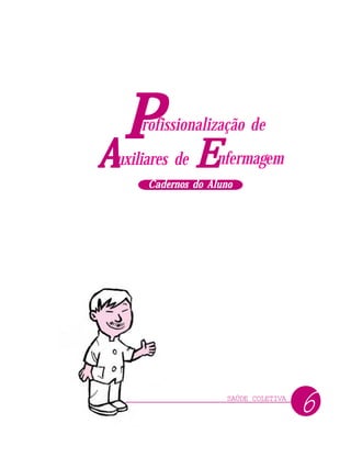 SAÚDE COLETIVA
PPPPP nfermagem
rofissionalização de
uxiliares deAAAAA EEEEE
Cadernos do AlunoCadernos do AlunoCadernos do AlunoCadernos do AlunoCadernos do Aluno
6
 