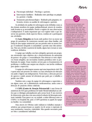 85
PPPPP EEEEEAAAAARRRRROOOOOFFFFF
! Psicoterapia individual - Psicólogo e paciente.
! Intervenções familiares - Realizadas entre psicólogo ou psiquia-
tra, paciente e família.
! Tratamento psicofarmacológico - Realizado pelo psiquiatra, en-
fermeiro, técnico ou auxiliar de enfermagem e paciente.
As atividades do auxiliar de enfermagem serão definidas como as
dos demais membros da equipe multiprofissional, através de reuniões
onde levanta-se as necessidades. Porém o registro de suas observações
é indispensável. É muito importante que você registre tudo o que ob-
servar nos pacientes, desde aspectos físicos, conduta até a participação
nas atividades.
Os Lares Abrigados são locais onde podem viver ou morar um
grupo de portadores de transtornos mentais num clima familiar, sob
tutela de uma equipe assistencial, por um período mais ou menos lon-
go. É totalmente integrado à comunidade e permite uma vida autôno-
ma. Não raro, devido à ausência da família, alguns lares tornam-se uma
residência definitiva.
A equipe que trabalha com lares abrigados apresenta um progra-
ma estruturado cujos objetivos são o desenvolvimento da autonomia
da pessoa e do grupo e a ressocialização. Para detectar se estes objeti-
vos foram atingidos, são necessárias reuniões periódicas entre os pro-
fissionais da equipe. Essas reuniões servem para os levantamentos de
problemas e conflitos que surgem nas relações e nas tarefas cotidianas
para ajudar a superá-los.
A equipe de enfermagem assume aqui uma importância vital. Ela
é quem mais está presente em visitas e as suas orientações de educação
em saúde e higiene são indispensáveis. Nestes lares, a detecção precoce
de agravos à saúde assume tal relevância que pode por o trabalho a
perder caso falhe.
Também está a cargo da equipe de enfermagem a supervisão e,
em alguns casos, até a administração medicamentosa, assim como a
detecção de possíveis efeitos colaterais.
O CAPS (Centro de Atenção Psicossocial) é uma forma de
assistência do SUS para problemas de Saúde Mental individual ou cole-
tiva que se distingue principalmente pelo acesso local. É um exercício
de democracia, pois atua com uma sensível redução da hierarquia assis-
tente/assistido. Essa parece ser, na verdade, a maior diferença entre os
CAPSs e os hospitais-dia, pois o CAPS questiona os papéis da equipe
na família e na comunidade.
Atua através de Oficinas onde realizam-se trabalhos manuais e
artísticos que proporcionam ao usuário via de acesso à expressão de
seus sentimentos, emoções, criatividade. Mas quando necessário pode
ser feito o atendimento individual.
Se você já teve contato com
setores de Saúde Mental,
pode verificar que estas ativi-
dades citadas não são obri-
gatoriamente realizadas por
todo hospital-dia, assim como
não têm que ser as únicas. A
criatividade da equipe tera-
pêutica, assim como suas
habilidades pessoais, podem
modificar sempre que neces-
sário esses modelos, que, no
caso, servem apenas para
ilustração.
É necessário que os pacientes
desenvolvam hábitos de vida
saudável, horário de alimen-
tação, exercício físico, expres-
sando seus sentimentos e difi-
culdades etc. Porém o profissi-
onal de saúde deve respeitar
os hábitos que estes pacientes
já possuem, ainda que pouco
tradicionais, desde que não
prejudiquem a saúde.
O registro detalhado de tudo o
que foi observado poderá
fornecer argumentos impor-
tantíssimos para toda a equi-
pe terapêutica. Por isso, ANO-
TE TUDO!
 