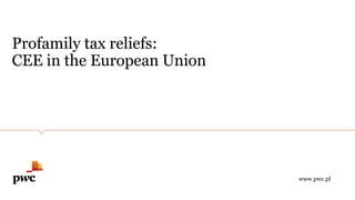 Profamily tax reliefs:
CEE in the European Union
www.pwc.pl
 