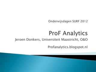Jeroen Donkers, Universiteit Maastricht, O&O

                   Profanalytics.blogspot.nl
 