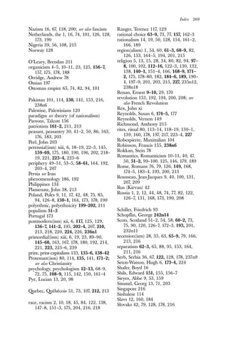 Index 269
Nazism 16, 67, 118, 200; see also fascism
Netherlands, the 1, 16, 74, 101, 126, 128,
173, 190
Nigeria 39, 56, 108, 215
Norway 128
O’Leary, Brendan 211
organicism 4–5, 10–11, 23, 125, 156–7,
157, 175, 178, 188
Orridge, Andrew 78
Ossian 197
Ottoman empire 65, 74, 82, 94, 101
Pakistan 101, 114, 130, 141, 153, 216,
238n6
Palestine, Palestinians 120
paradigm see theory (of nationalism)
Parsons, Talcott 156
patriotism 161–2, 211, 213
peasant, peasantry 30, 41–2, 50, 86, 163,
176, 183, 203
Peel, John 203
perennial(ism) xiii, 6, 18–19, 22–3, 145,
159–69, 175, 180, 190, 196, 202, 218–
19, 221, 223–4, 225–6
periphery 49–51, 53–5, 58–61, 164, 192,
203–4, 207
Persia see Iran
phenomenology 186, 192
Philippines 134
Plamenatz, John 38, 213
Poland, Poles 9, 11, 17, 42, 48, 75, 85,
94, 126–8, 130–1, 164, 173, 178, 190
polyethnic, polyethnicity 199–202, 211
populism 51–3
Portugal 173
postmodern(ism) xii, 6, 117, 125, 129,
136–7, 141–2, 195, 202–4, 207, 210,
213, 218, 220, 224, 226, 236n1
primordial(ism) xiii, 6, 19, 23, 89–90,
145–60, 163, 167, 178, 180, 192, 214,
221, 223, 225–6, 239
print, print-capitalism 133, 135–6, 138–42
Protestant(ism) 80, 114, 135, 141, 171–2;
see also Christianity
psychology, psychologism 12–13, 68–9,
72, 75, 108–9, 115, 142, 150, 161–4
Pye, Lucian 13, 20, 98
Quebec, Québécois 51, 73, 107, 212, 213
race, racism 2, 10, 18, 45, 84, 122, 138,
147–8, 151–3, 175, 204, 216, 218
Ranger, Terence 117, 129
rational choice 63–9, 73, 77, 157, 162–3
rationalism 14, 19, 50, 128, 154, 161–2,
166, 189
region(alism) 1, 54, 60, 61–3, 68–9, 82,
126, 153, 164–5, 194, 201, 215
religion 5, 13, 15, 28, 34, 80, 82, 94, 97–
8, 100, 102, 112–16, 122–3, 130, 132,
138, 140–1, 151–4, 166, 168–9, 171–
2, 175, 178–80, 182, 184–6, 189, 190–
4, 197–9, 201, 203, 215, 227, 235n12,
238n18
Renan, Ernest 9–10, 29, 170
revolution 153, 192, 194, 200, 208; see
also French Revolution
Rex, John xi
Reynolds, Susan 6, 174–5, 177
Reynolds, Vernon 149
Richmond, Anthony 215
rites, ritual 80, 113–14, 118–19, 130–1,
139, 160, 178, 197, 217, 223–4, 227
Robespierre, Maximilian 104
Robinson, Francis 155, 238n6
Rokkan, Stein 78
Romantics, Romanticism 10–11, 40, 47,
50, 51–2, 99–100, 125, 146, 179, 189
Rome, Romans 76, 79, 126, 149, 168,
174–5, 183–4, 193, 200, 213
Rousseau, Jean-Jacques 9, 40, 100, 131,
207, 209
Rus (Kievan) 42
Russia 1, 2, 12, 44, 48, 74, 77, 82, 122,
126–7, 131, 168, 173, 190, 208
Schiller, Friedrich 93
Schopflin, George 242n14
Scots, Scotland 51–2, 54, 58, 60–2, 73,
75, 90, 120, 126–7, 172–3, 193, 201,
232n11
secession(ism) 28, 35, 63, 65–9, 79, 166,
213, 216
separatism 62–3, 65, 88, 95, 153, 164,
211, 216
Serb, Serbia 36, 67, 122, 128, 178, 237n9
Seton-Watson, Hugh 6, 173–4, 224
Shafer, Boyd 16
Shils, Edward 151, 155, 156–7
Sieyes, Abbe 9, 53, 159
Simmel, Georg 13, 71, 203
Singapore 216
Sinhalese 114
Slavs 12, 160, 184
Slovaks 42, 79, 128, 178, 216
 