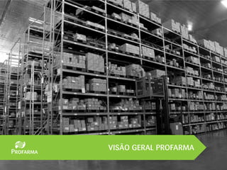 VISÃO GERAL PROFARMA
 